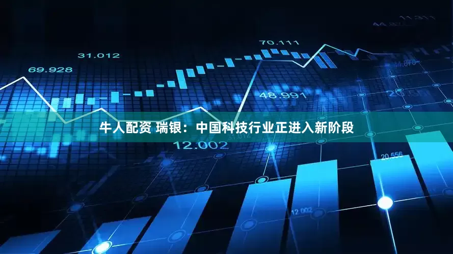 牛人配资 瑞银：中国科技行业正进入新阶段