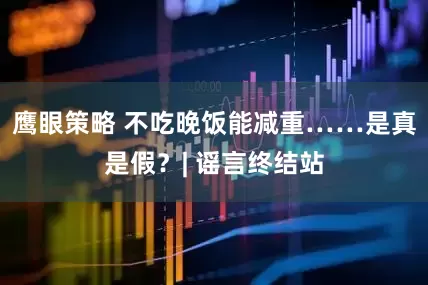 鹰眼策略 不吃晚饭能减重……是真是假？| 谣言终结站